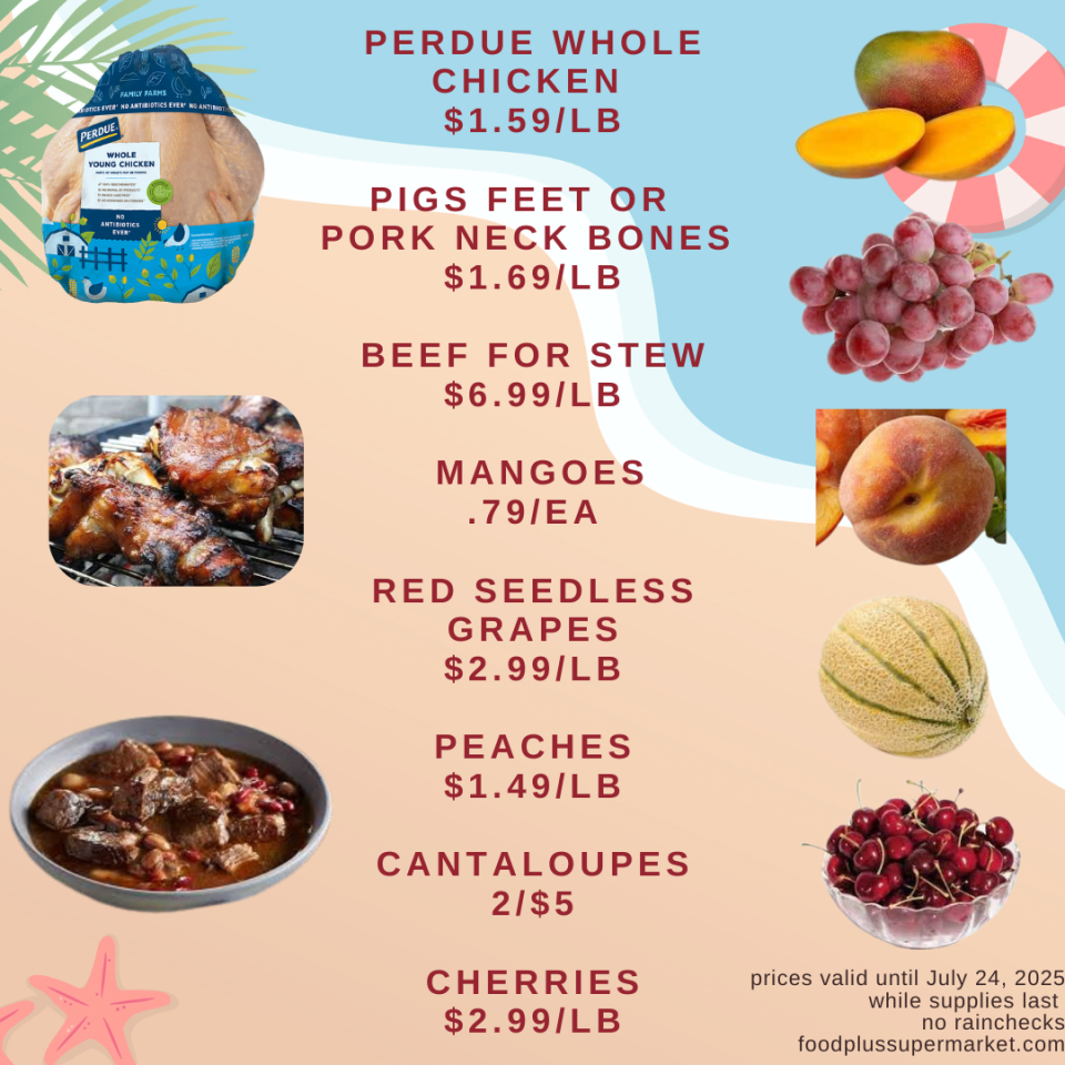 on sale - perdue whole chicken, pigs feet or pork neck bones, beef for stew, mangoes, red seedless grapes. peaches. cantaloupes, cherries