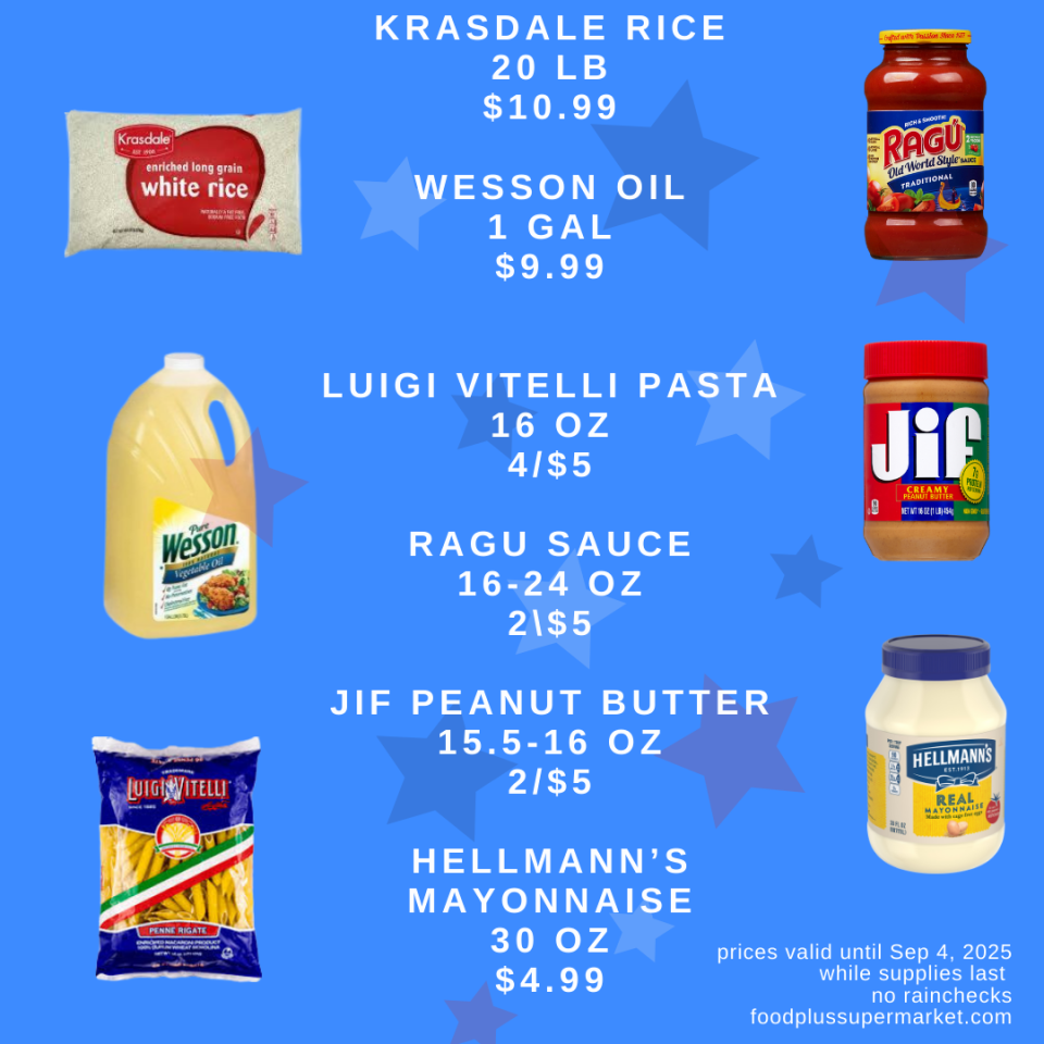 Krasdale Rice 20 LB $10.99, Wesson Oil 1 Gal $9.99, Luigi Vitelli Pasta 16 OZ 4/$5, Ragu Sauce 16-24 oz 2/$5, JIF peanut butter 15.5-16oz 2/$5, Hellmann's Mayonnaise 30 oz $4.99