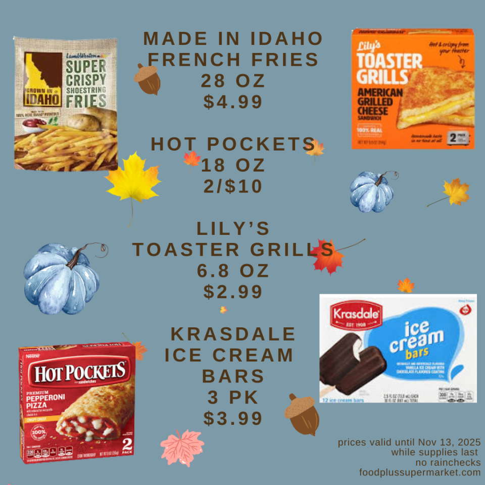 on sale - MADE IN IDAHO FRENCH FRIES 28 OZ $4.99, HOT POCKETS 18 OZ 2/$10, LILY'S TOASTER GRILLS 6.8 OZ $2.99, KRASDALE ICE CREAM BARS 3 PK $3.99