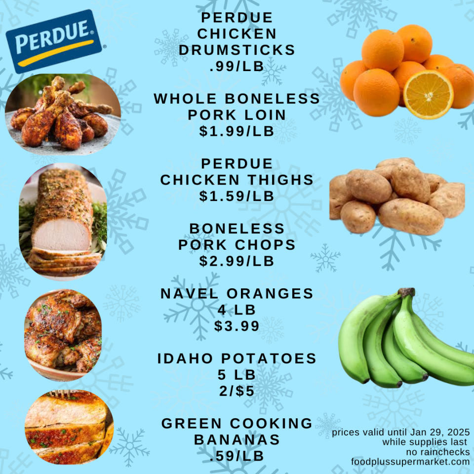 Perdue chicken drumsticks, whole boneless pork loin, perdue chicken thighs, boneless pork chops, navel oranges, Idaho potatoes, green cooking bananas