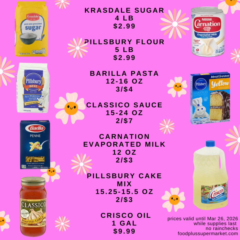 KRASDALE SUGAR 4 LB $2.99, PILLSBURY FLOUR 5 LB $2.99, BARILLA PASTA 12-16 OZ 3/$4, CLASSICO SAUCE 15-24 OZ 2/$7, CARNATION EVAPORATED MILK 12 OZ 2/$3, PILLSBURY CAKE MIX 15.25-15.5 OZ 2/$3, CRISCO OIL 1 GAL $9.99