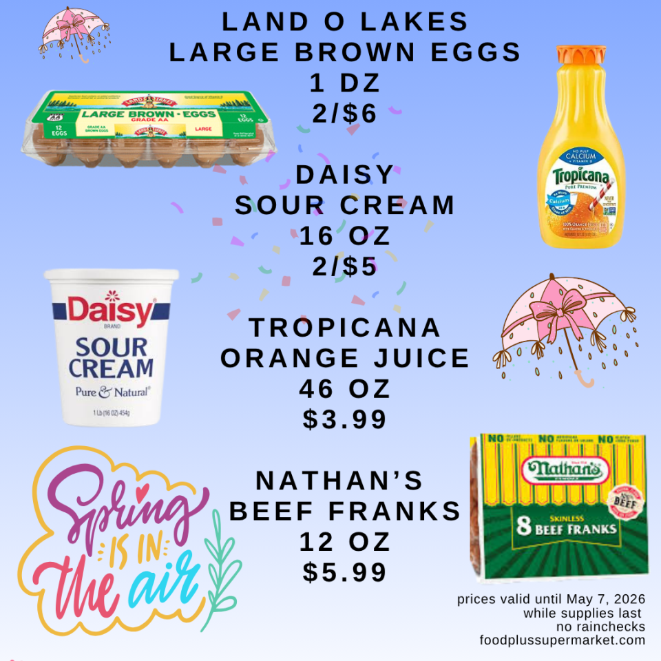 Land O Lakes Large Brown Eggs (1 dozen) at 2/$6, Daisy Sour Cream (16 oz) at 2/$5, Tropicana Orange Juice (46 oz) for $3.99, and Nathan’s Beef Franks (12 oz) for $5.99