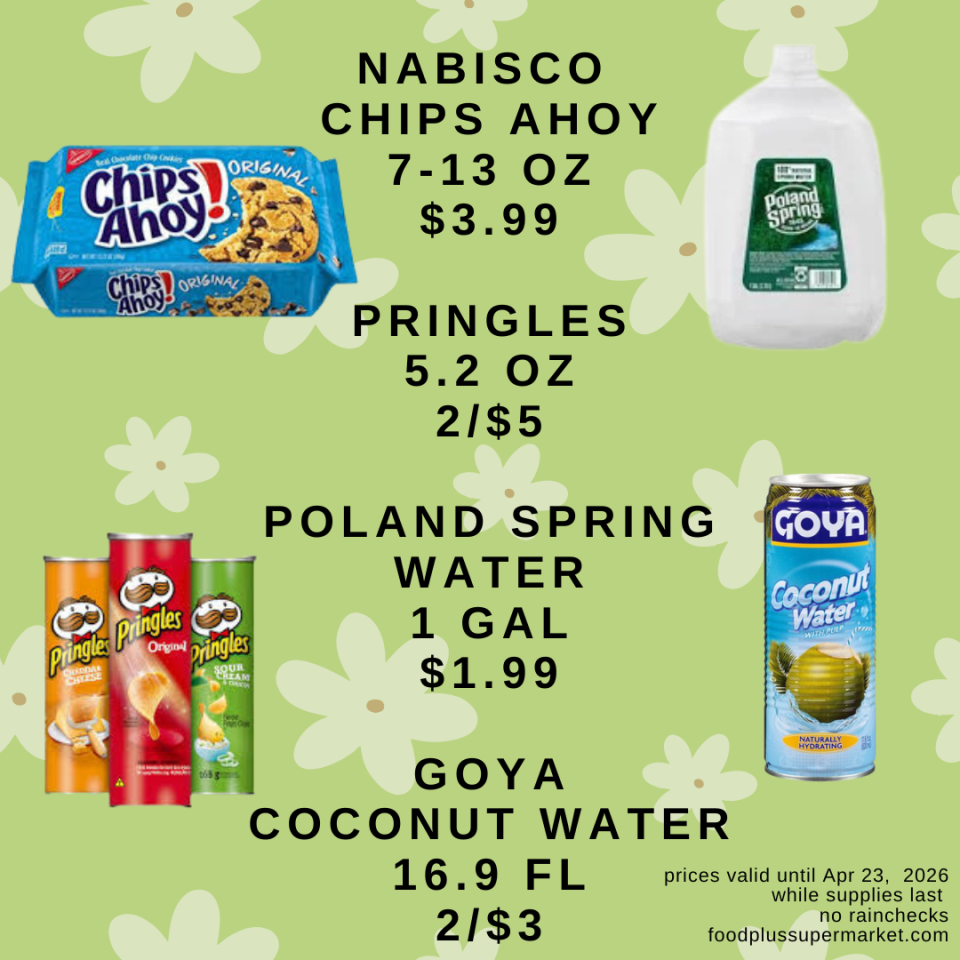 NABISCO CHIPS AHOY 7-13 OZ: $3.99, PRINGLES 5.2 OZ: 2/$5, POLAND SPRING WATER 1 GAL: $1.99, GOYA COCONUT WATER 16.9 FL: 2/$3