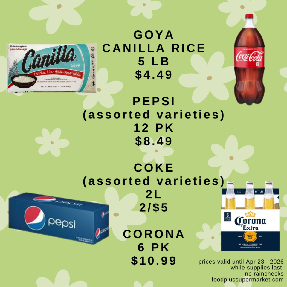 GOYA CANILLA RICE 5 LB: $4.49, PEPSI (assorted varieties) 12 PK: $8.49, COKE (assorted varieties) 2L: 2/$5, CORONA 6 PK: $10.99