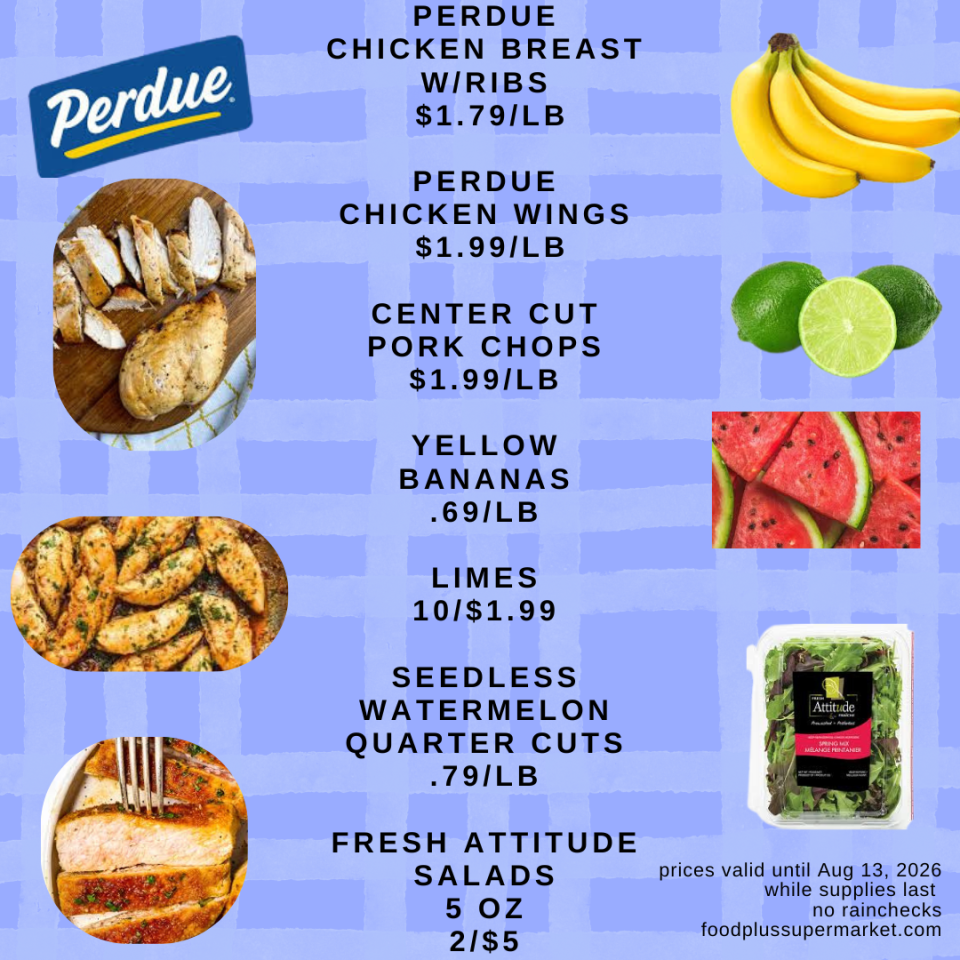 Food Plus Supermarket circular showing Perdue chicken breast w/ ribs for $1.79/lb, Perdue chicken wings for $1.99/lb, and center cut pork chops for $1.99/lb. Produce deals include yellow bananas for $0.69/lb, limes for 10/$1.99, seedless watermelon quarter cuts for $0.79/lb, and 5 oz Fresh Attitude salads for 2/$5. The fine print states prices are valid until Aug 13, 2026, while supplies last, no rainchecks, foodplussupermarket.com.