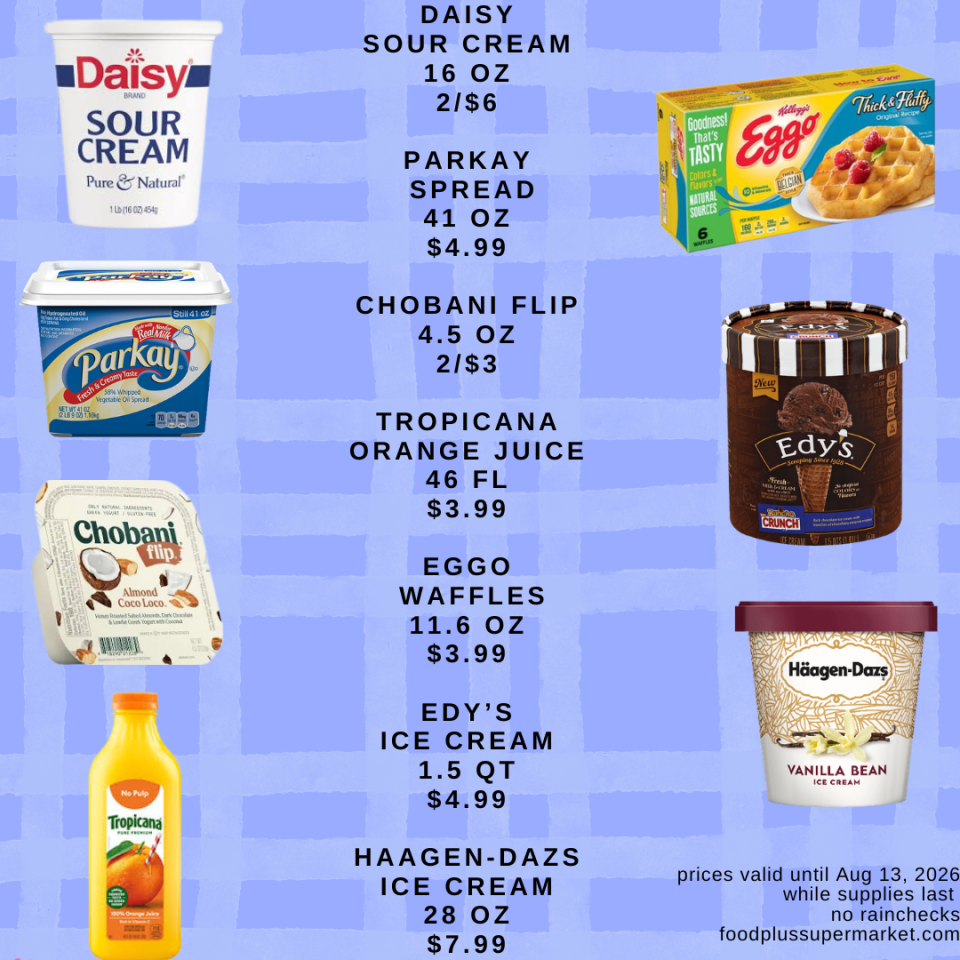 Food Plus Supermarket flyer advertising 16 oz Daisy sour cream for 2/$6, 41 oz Parkay spread for $4.99, 4.5 oz Chobani Flip for 2/$3, and 46 fl Tropicana orange juice for $3.99. Additional frozen items include 11.6 oz Eggo waffles for $3.99, 1.5 qt Edy's ice cream for $4.99, and 28 oz Haagen-Dazs ice cream for $7.99. The fine print states prices are valid until Aug 13, 2026, while supplies last, no rainchecks, foodplussupermarket.com.