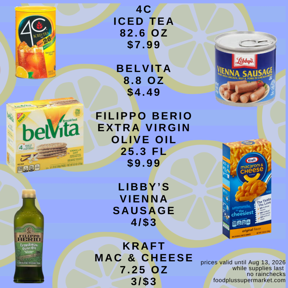 82.6 oz 4C iced tea for $7.99, 8.8 oz Belvita for $4.49, and 25.3 fl Filippo Berio extra virgin olive oil for $9.99. Other items include Libby's Vienna sausage for 4/$3 and 7.25 oz Kraft Mac & Cheese for 3/$3. The fine print states prices are valid until Aug 13, 2026, while supplies last, no rainchecks, foodplussupermarket.com.